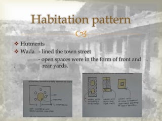 
 Hutments
 Wada - lined the town street
- open spaces were in the form of front and .
. rear yards.
Habitation pattern
 
