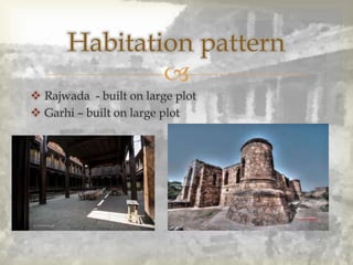 
 Rajwada - built on large plot
 Garhi – built on large plot
Habitation pattern
 