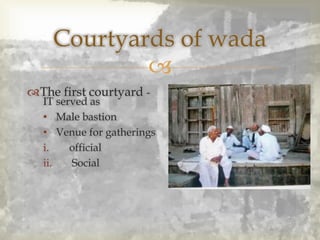 
The first courtyard -
IT served as
• Male bastion
• Venue for gatherings
i. official
ii. Social
Courtyards of wada
 
