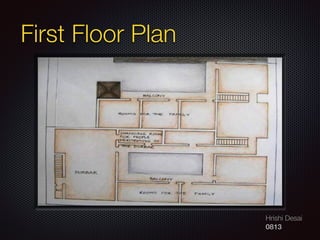 Hrishi Desai
0813
First Floor Plan
 