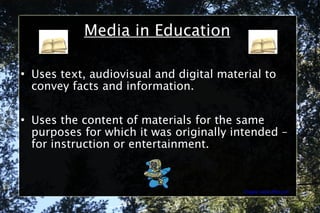 Media in Education Uses text, audiovisual and digital material to convey facts and information. Uses the content of materials for the same purposes for which it was originally intended – for instruction or entertainment. Images: www.office.com 