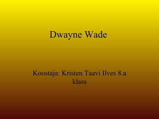 Dwayne Wade  Koostaja: Kristen Taavi Ilves 8.a klass 