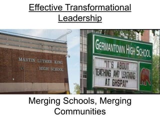 Effective Transformational
Leadership
Merging Schools, Merging
Communities
 
