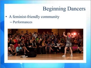 Beginning Dancers
• A feminist-friendly community
  – Performances
 