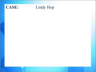 CASE:   Lindy Hop
 