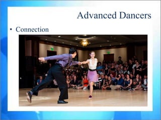 Advanced Dancers
• Connection
 