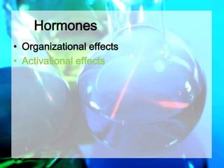 Hormones 
1) Messengers in our chemical 
communication system. 
2) Mechanisms of social interaction. 
 