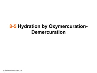 © 2017 Pearson Education, Ltd.
8-5 Hydration by Oxymercuration-
Demercuration
 
