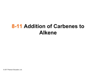 © 2017 Pearson Education, Ltd.
8-11 Addition of Carbenes to
Alkene
 