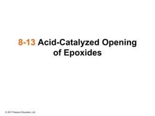 © 2017 Pearson Education, Ltd.
8-13 Acid-Catalyzed Opening
of Epoxides
 