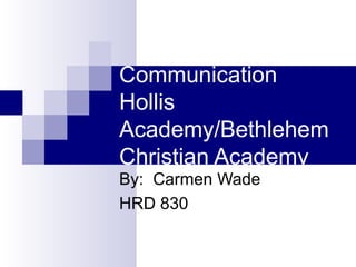 Communication Hollis Academy/Bethlehem Christian Academy By:  Carmen Wade HRD 830 