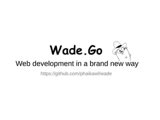Wade.Go 
Web development in a brand new way 
https://github.com/phaikawl/wade 
 