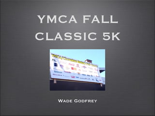 YMCA FALL
CLASSIC 5K



  Wade Godfrey
 