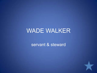 WADE WALKERservant & steward