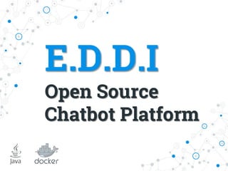 E.D.D.I
Open Source
Chatbot Platform
 