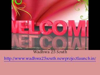 Wadhwa 25 South
http://www.wadhwa25south.newprojectlaunch.in/
 
