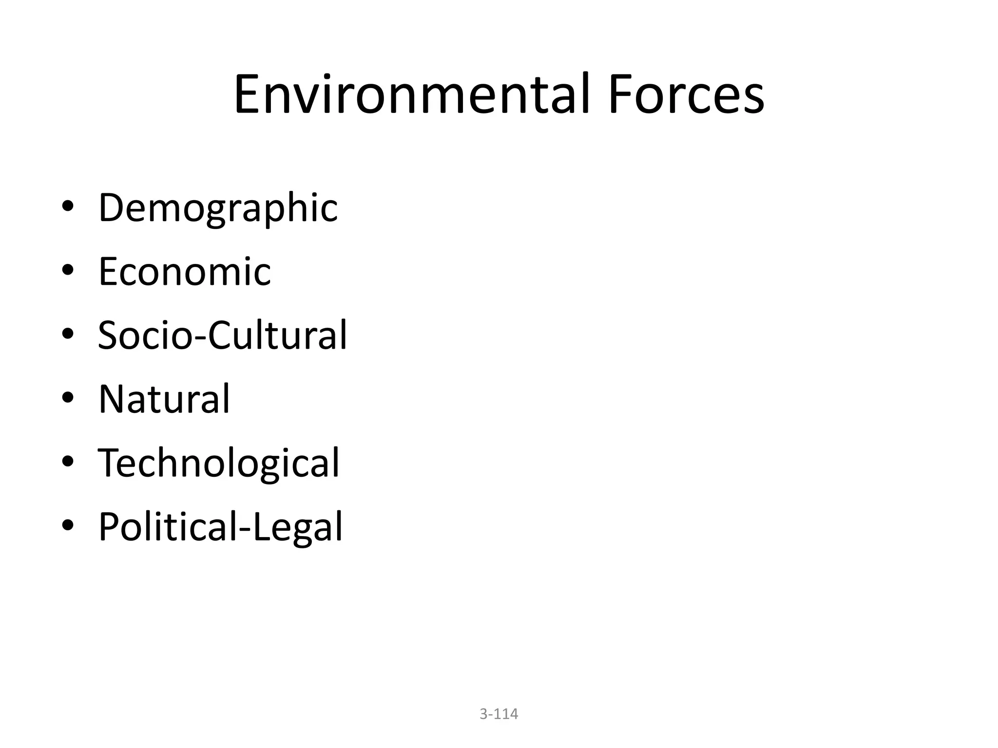 Environmental Forces 
3-114 
• Demographic 
• Economic 
• Socio-Cultural 
• Natural 
• Technological 
• Political-Legal 
 