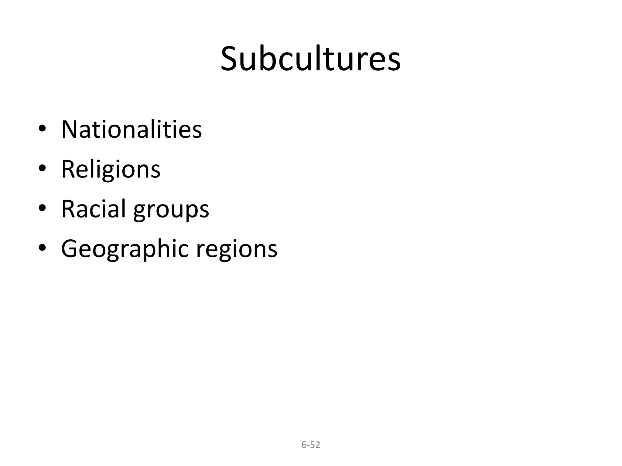 Subcultures 
6-52 
• Nationalities 
• Religions 
• Racial groups 
• Geographic regions 
 