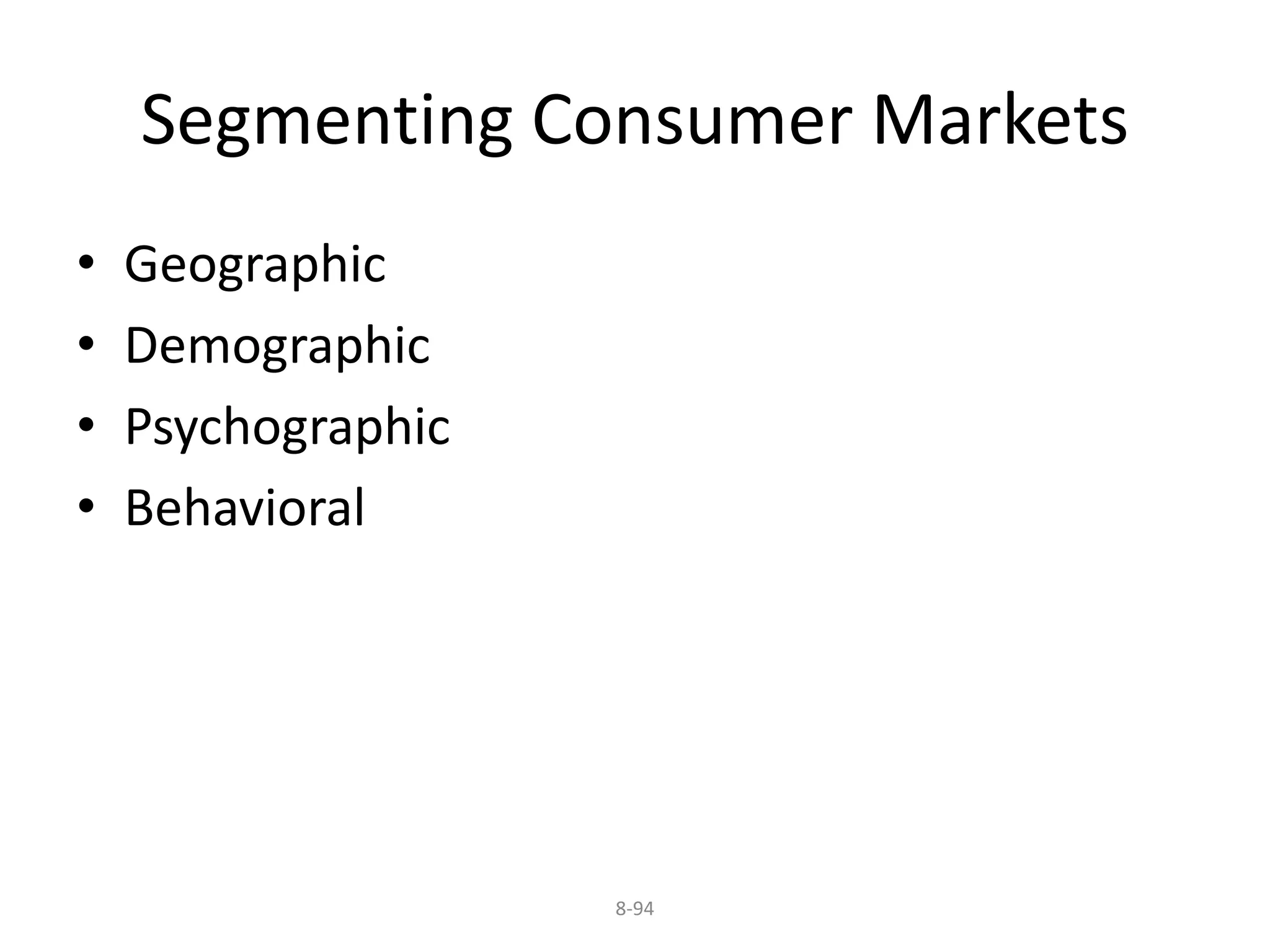 Segmenting Consumer Markets 
8-94 
• Geographic 
• Demographic 
• Psychographic 
• Behavioral 
 