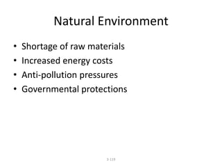 Natural Environment 
• Shortage of raw materials 
• Increased energy costs 
• Anti-pollution pressures 
• Governmental protections 
3-119 
 