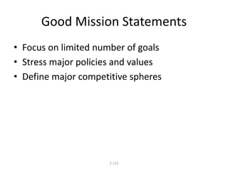 Good Mission Statements 
• Focus on limited number of goals 
• Stress major policies and values 
• Define major competitive spheres 
2-132 
 