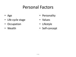 Personal Factors 
6-56 
• Age 
• Life cycle stage 
• Occupation 
• Wealth 
• Personality 
• Values 
• Lifestyle 
• Self-concept 
 