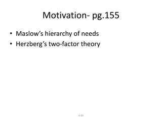 Motivation- pg.155 
• Maslow’s hierarchy of needs 
• Herzberg’s two-factor theory 
6-60 
 