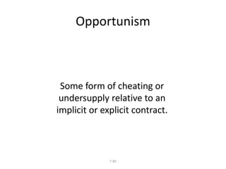 Opportunism 
Some form of cheating or 
undersupply relative to an 
implicit or explicit contract. 
7-85 
 