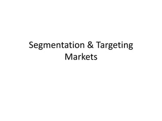 Segmentation & Targeting 
Markets 
 