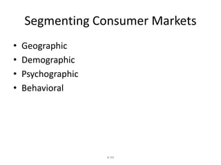Segmenting Consumer Markets 
8-94 
• Geographic 
• Demographic 
• Psychographic 
• Behavioral 
 