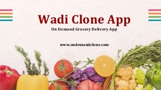 Wadi Clone App
On Demand Grocery Delivery App
www.ondemandclone.com
 