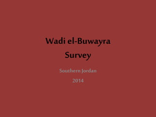 Wadi el-Buwayra 
Survey 
Southern Jordan 
2014 
 
