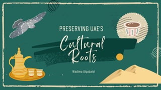 Cultural
Roots
PRESERVING UAE’S
Wadima Alqubaisi
 