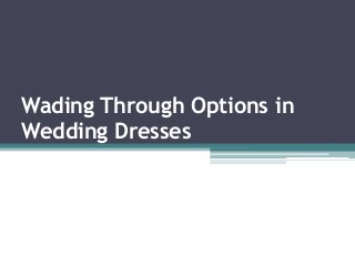Wading Through Options in
Wedding Dresses
 