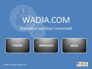 WADJA.COM Walkabout and Stay Connected! 2008 © WADJA MEDIA LTD.  