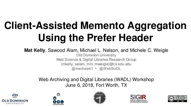 Client-Assisted Memento Aggregation
Using the Prefer Header
Mat Kelly, Sawood Alam, Michael L. Nelson, and Michele C. Weig...