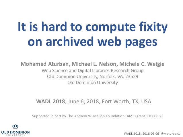 It is hard to compute fixity
on archived web pages
Mohamed Aturban, Michael L. Nelson, Michele C. Weigle
Web Science and D...
