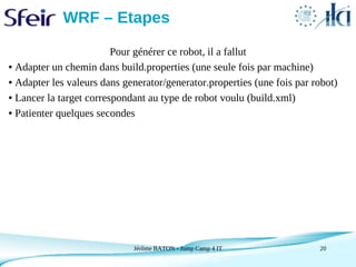 WRF – Etapes

                         Pour générer ce robot, il a fallut
● Adapter un chemin dans build.properties (une s...