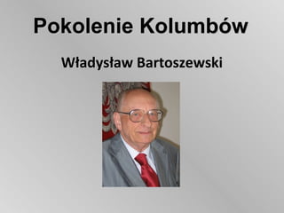 Pokolenie Kolumbów
  Władysław Bartoszewski
 