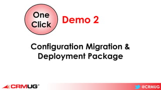 @CRMUG
Demo 2
Configuration Migration &
Deployment Package
One
Click
 