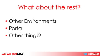 @CRMUG
What about the rest?
▪ Other Environments
▪ Portal
▪ Other things?
 