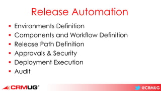 @CRMUG
Release Automation
▪ Environments Definition
▪ Components and Workflow Definition
▪ Release Path Definition
▪ Approvals & Security
▪ Deployment Execution
▪ Audit
 