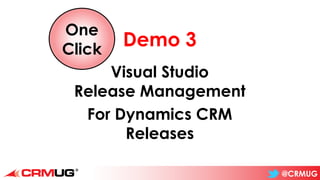 @CRMUG
Demo 3
Visual Studio
Release Management
For Dynamics CRM
Releases
One
Click
 