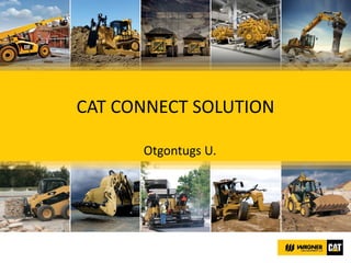 CAT CONNECT SOLUTION
Otgontugs U.
 