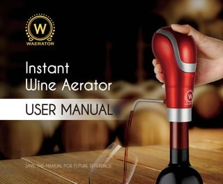 SAVE THIS MANUAL FOR FUTURE REFERENCE
USER MANUAL
Instant
Wine Aerator
 