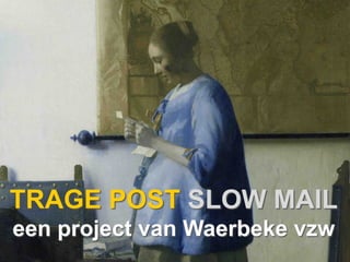TRAGE POST SLOW MAIL
een project van Waerbeke vzw

 