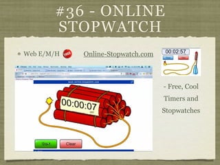 #36 - ONLINE
       STOPWATCH
Web E/M/H   Online-Stopwatch.com



                                   - Free, Cool
        ...