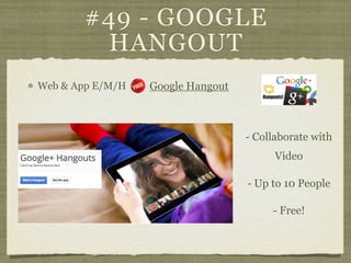 #49 - GOOGLE
        HANGOUT
Web & App E/M/H   Google Hangout



                                   - Collaborate with
   ...