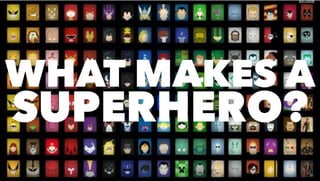 WHAT MAKES A
SUPERHERO?
 