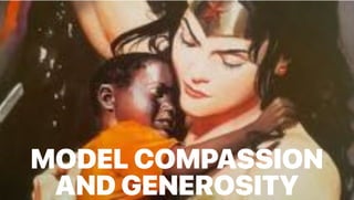 MODEL COMPASSION
AND GENEROSITY
 